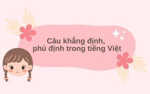 Câu Khẳng Định Và Câu Phủ Định Trong Tiếng Việt: Kiến Thức Nền Tảng Cần Nắm Vững